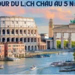 Tour Du Lịch Châu Âu 5 Nước: Gợi Ý Tốt Nhất